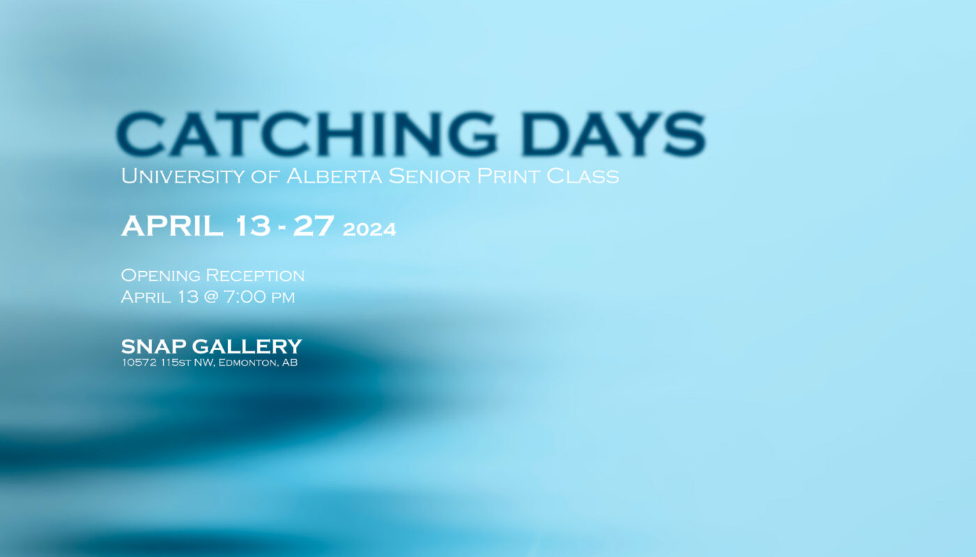 A poster for the exhibition 'Catching Days' by the 2024 University of Alberta Senior Print Class. The poster consists of washes of blurred dark blue, teal and grey drifting from the left side of the image, fading into a pale blue that continues off the right edge.